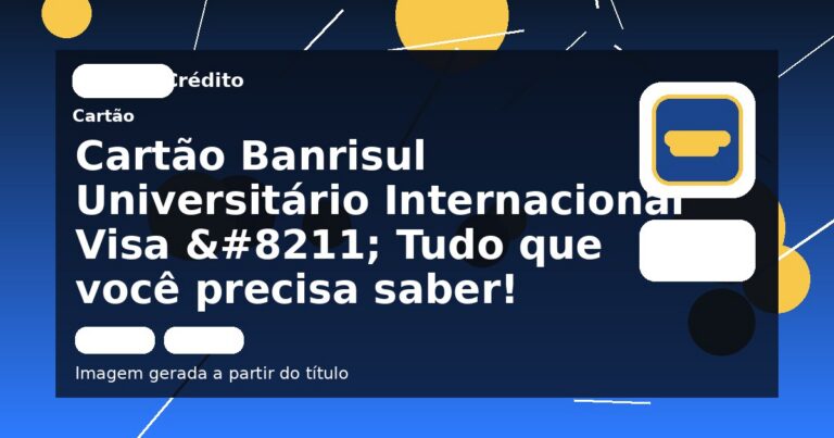 Cartão Banrisul Universitário Internacional Visa – Tudo que você precisa saber!