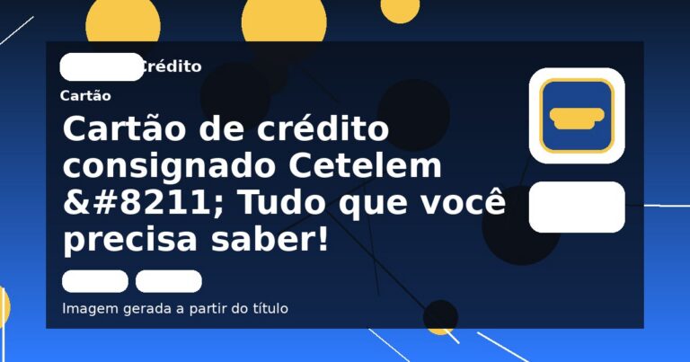 Cartão de crédito consignado Cetelem – Tudo que você precisa saber! 