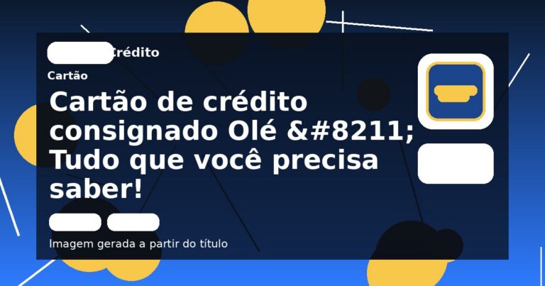 Cartão de crédito consignado Olé – Tudo que você precisa saber! 