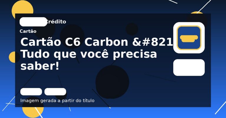 Cartão C6 Carbon – Tudo que você precisa saber! 