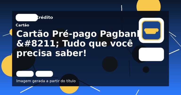 Cartão Pré-pago Pagbank – Tudo que você precisa saber! 