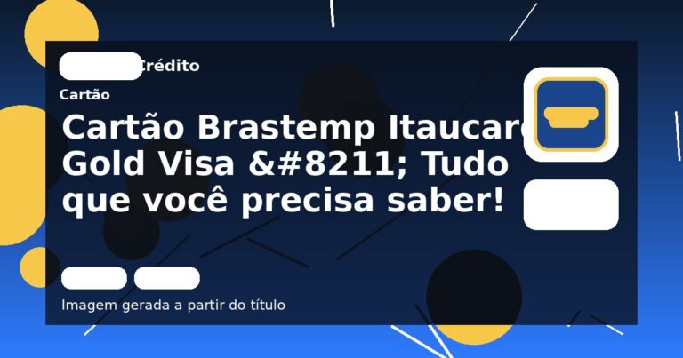 Cartão Brastemp Itaucard Gold Visa – Tudo que você precisa saber!