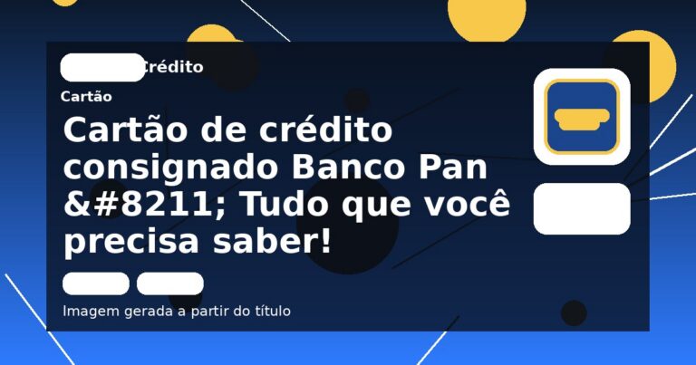 Cartão de crédito consignado Banco Pan – Tudo que você precisa saber!