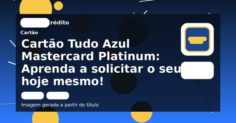 Cartão Tudo Azul Mastercard Platinum: Aprenda a solicitar o seu hoje mesmo!