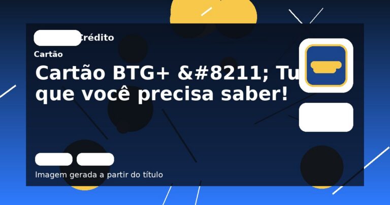Cartão BTG+ – Tudo que você precisa saber!