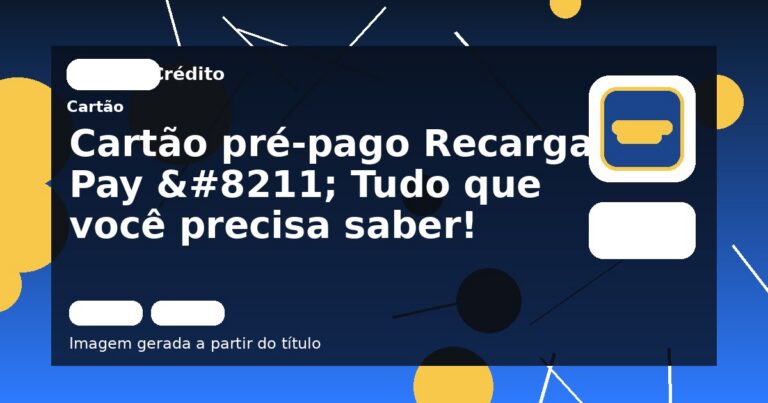 Cartão pré-pago Recarga Pay – Tudo que você precisa saber!