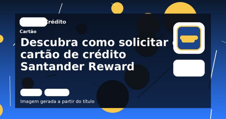 Descubra como solicitar o cartão de crédito Santander Reward