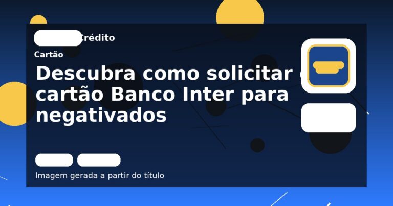 Descubra como solicitar o cartão Banco Inter para negativados