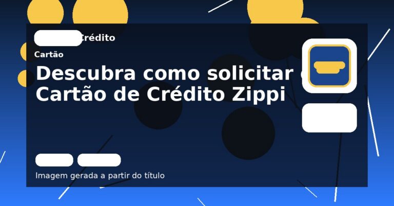 Descubra como solicitar o Cartão de Crédito Zippi