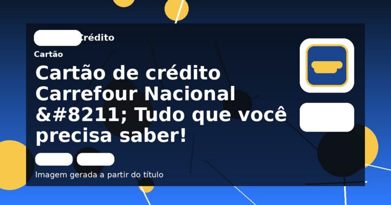 Cartão de crédito Carrefour Nacional – Tudo que você precisa saber!