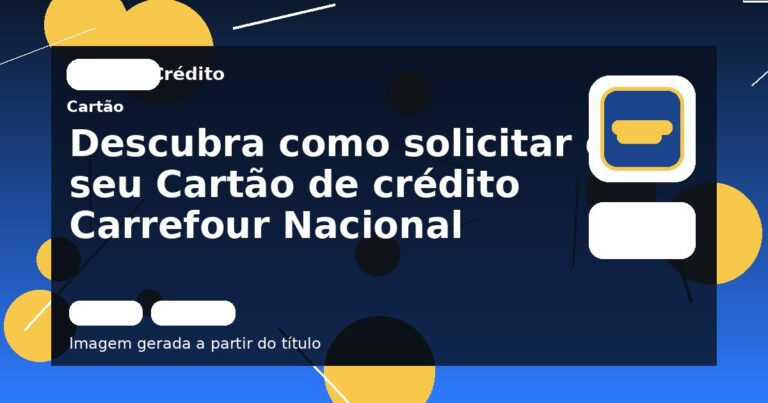 Descubra como solicitar o seu Cartão de crédito Carrefour Nacional
