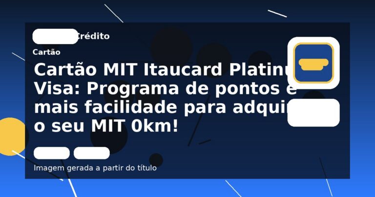 Cartão MIT Itaucard Platinum Visa: Programa de pontos e mais facilidade para adquirir o seu MIT 0km!
