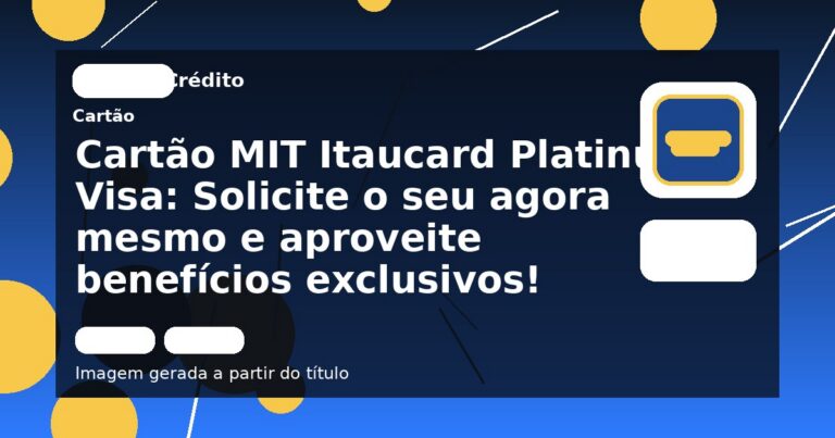 Cartão MIT Itaucard Platinum Visa: Solicite o seu agora mesmo e aproveite benefícios exclusivos!