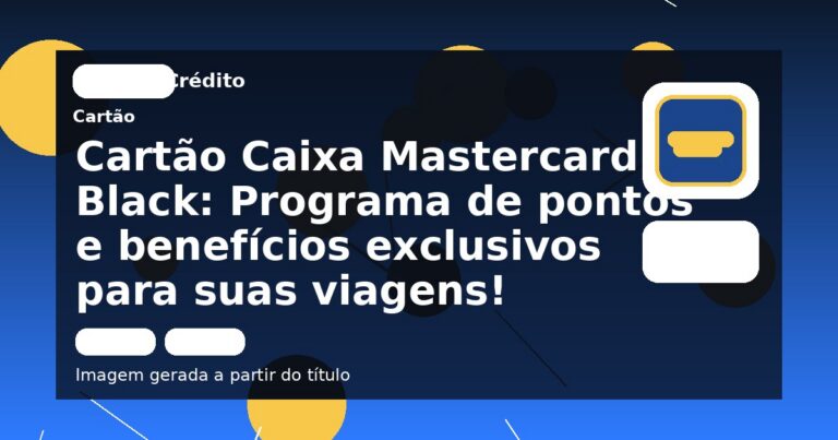 Cartão Caixa Mastercard Black: Programa de pontos e benefícios exclusivos para suas viagens!