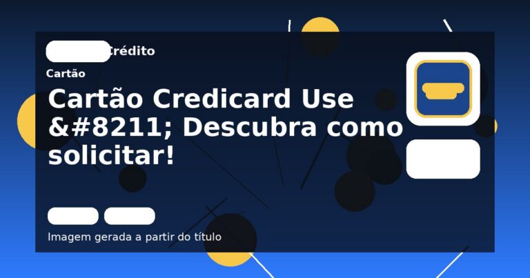 Cartão Credicard Use – Descubra como solicitar!
