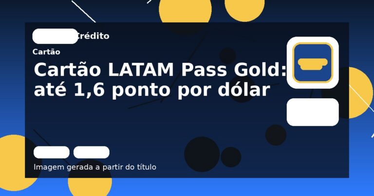 Cartão LATAM Pass Gold: até 1,6 ponto por dólar