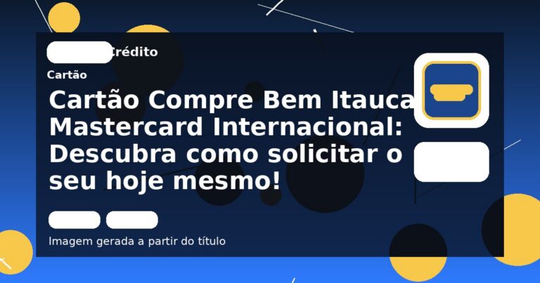 Cartão Compre Bem Itaucard Mastercard Internacional: Descubra como solicitar o seu hoje mesmo!