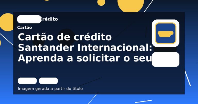 Cartão de crédito Santander Internacional: Aprenda a solicitar o seu!