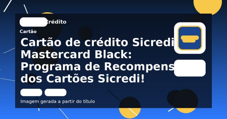 Cartão de crédito Sicredi Mastercard Black: Programa de Recompensa dos Cartões Sicredi!