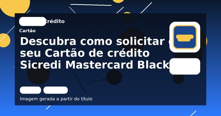 Descubra como solicitar o seu Cartão de crédito Sicredi Mastercard Black!