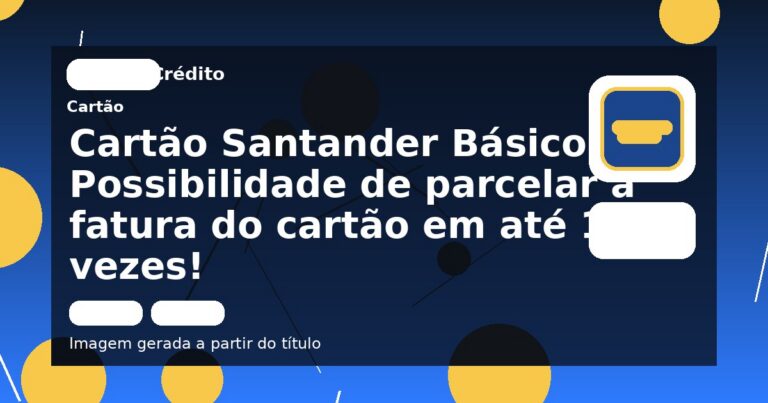 Cartão Santander Básico: Possibilidade de parcelar a fatura do cartão em até 12 vezes!