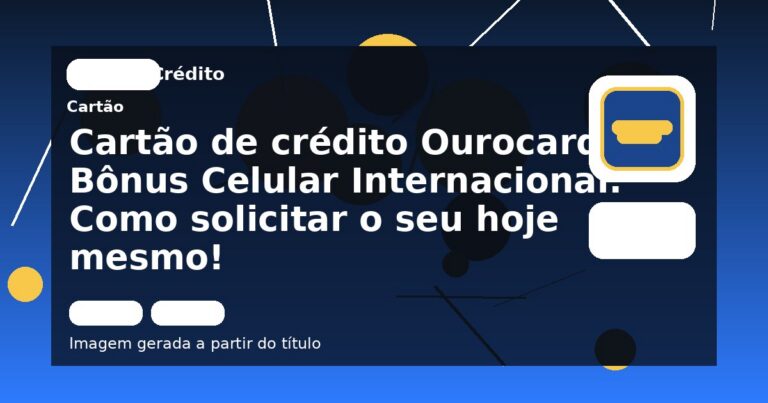 Cartão de crédito Ourocard Bônus Celular Internacional: Como solicitar o seu hoje mesmo!