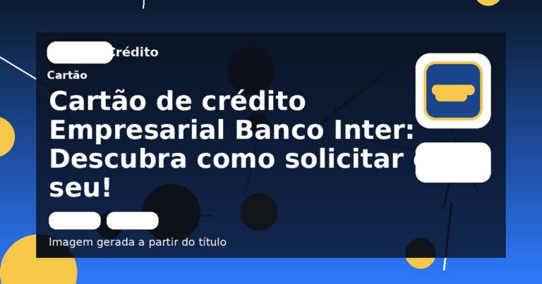 Cartão de crédito Empresarial Banco Inter: Descubra como solicitar o seu!