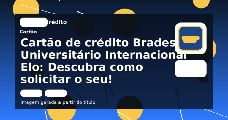 Cartão de crédito Bradesco Universitário Internacional Elo: Descubra como solicitar o seu!