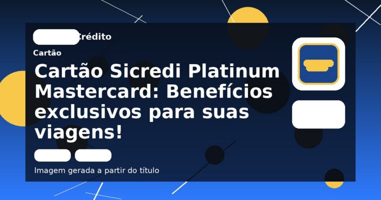 Cartão Sicredi Platinum Mastercard: Benefícios exclusivos para suas viagens!