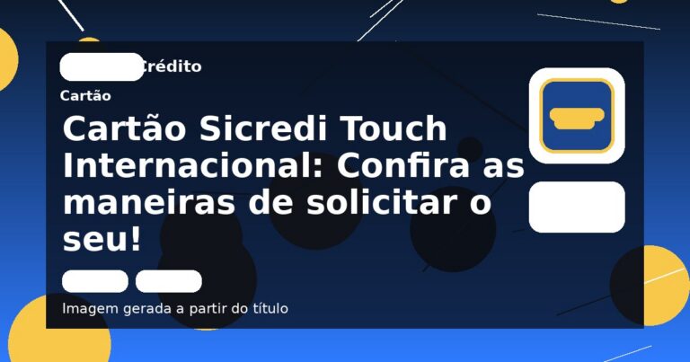 Cartão Sicredi Touch Internacional: Confira as maneiras de solicitar o seu!