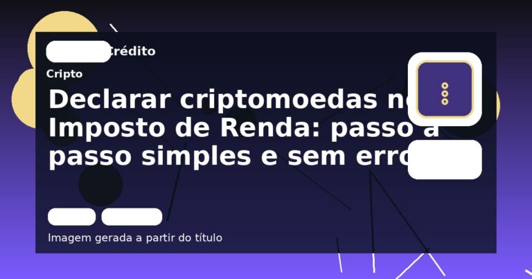 Declarar criptomoedas no Imposto de Renda: passo a passo simples e sem erro