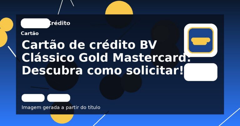 Cartão de crédito BV Clássico Gold Mastercard: Descubra como solicitar!