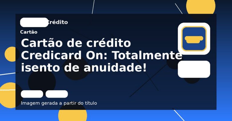 Cartão de crédito Credicard On: Totalmente isento de anuidade!