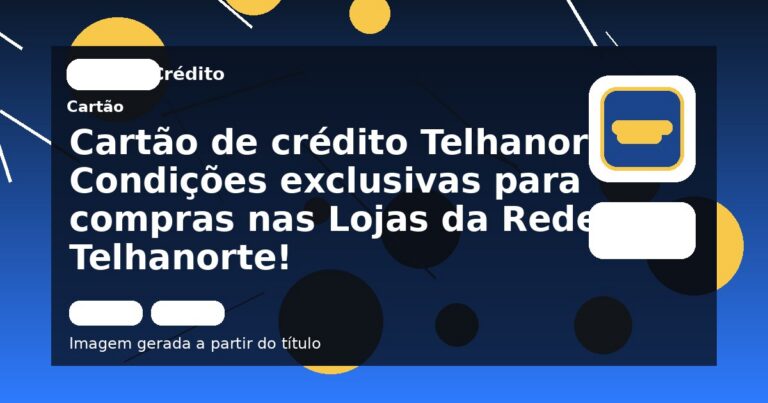 Cartão de crédito Telhanorte: Condições exclusivas para compras nas Lojas da Rede Telhanorte!