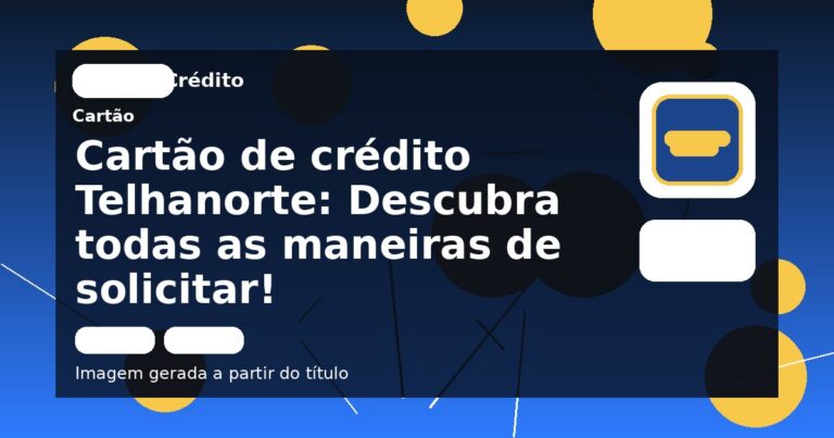 Cartão de crédito Telhanorte: Descubra todas as maneiras de solicitar!