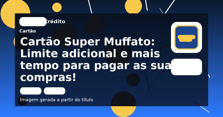 Cartão Super Muffato: Limite adicional e mais tempo para pagar as suas compras!