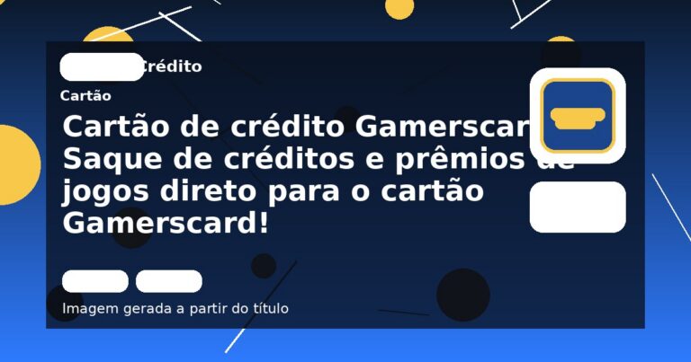 Cartão de crédito Gamerscard: Saque de créditos e prêmios de jogos direto para o cartão Gamerscard!
