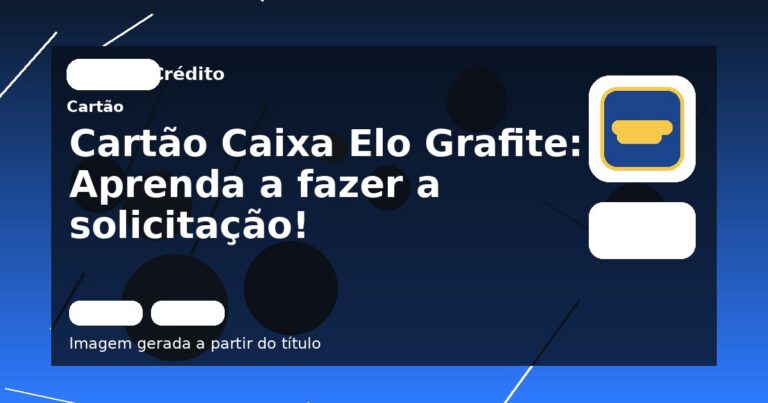 Cartão Caixa Elo Grafite: Aprenda a fazer a solicitação!