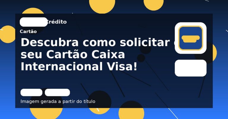 Descubra como solicitar o seu Cartão Caixa Internacional Visa!