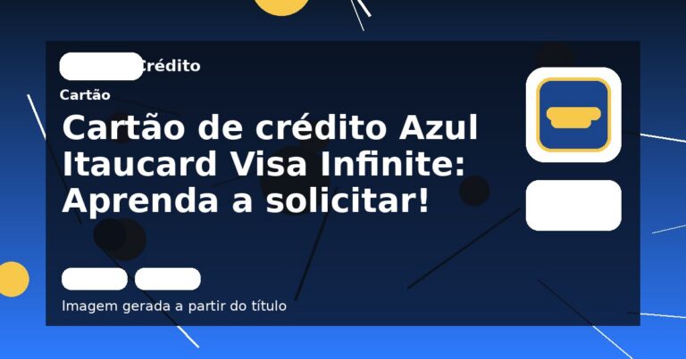 Cartão de crédito Azul Itaucard Visa Infinite: Aprenda a solicitar!