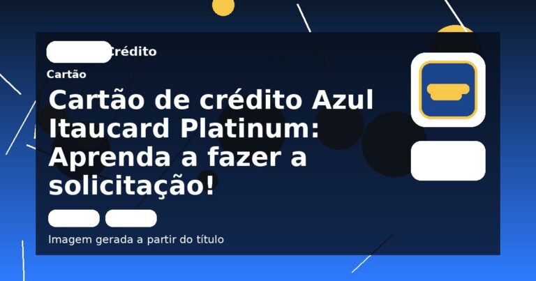 Cartão de crédito Azul Itaucard Platinum: Aprenda a fazer a solicitação!