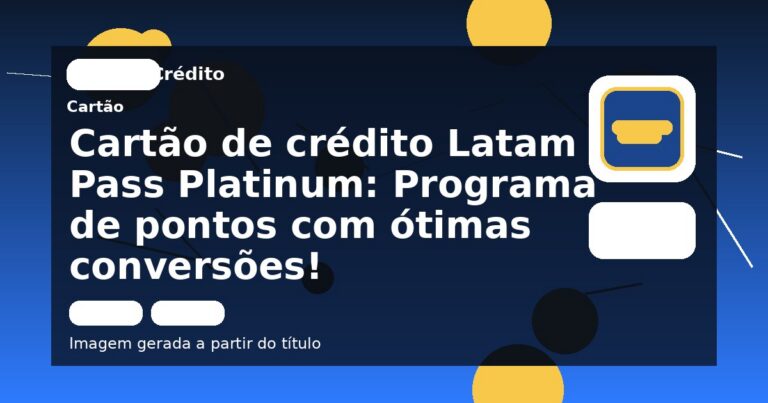 Cartão de crédito Latam Pass Platinum: Programa de pontos com ótimas conversões!